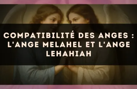 Compatibilité des anges : l'Ange Melahel et l'Ange Lehahiah