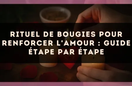 Rituel de bougies pour renforcer l'amour : guide étape par étape