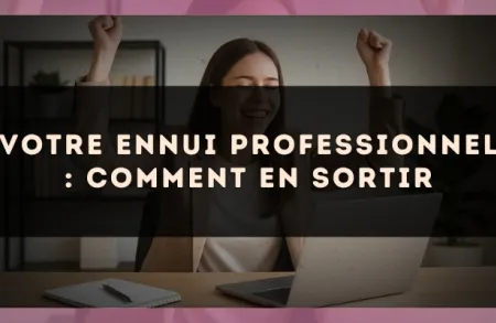 Votre ennui professionnel : comment en sortir