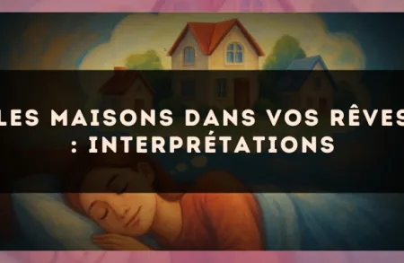 Les maisons dans vos rêves : interprétations