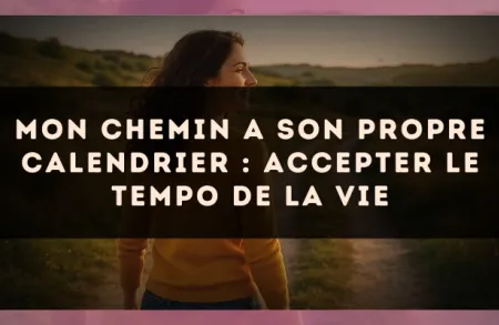 Mon chemin a son propre calendrier : accepter le tempo de la vie