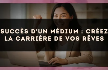 Succès d'un médium : créez la carrière de vos rêves