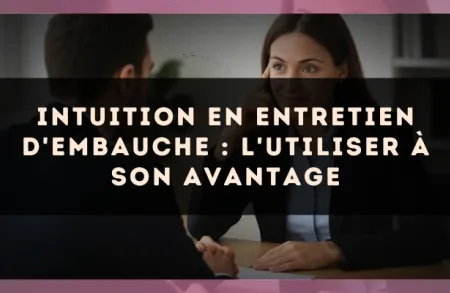 Intuition en entretien d'embauche : l'utiliser à son avantage