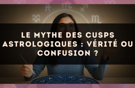 Le mythe des cusps astrologiques : vérité ou confusion ?
