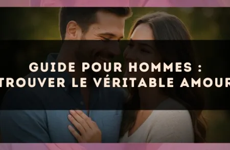 Guide pour hommes : trouver le véritable amour
