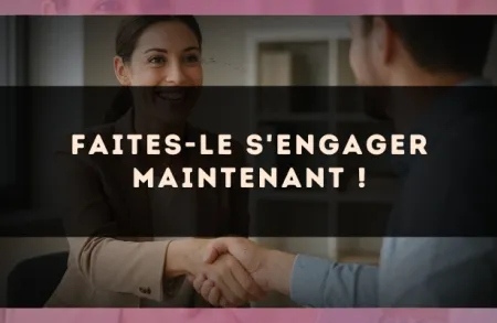 Faites-le s'engager maintenant !