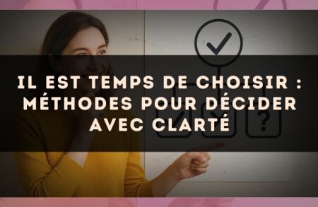Il est temps de choisir : méthodes pour décider avec clarté