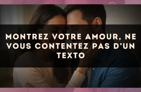 Montrez votre amour, ne vous contentez pas d’un texto