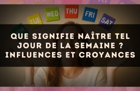 Que signifie naître tel jour de la semaine ? Influences et croyances