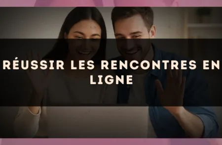 Réussir les rencontres en ligne