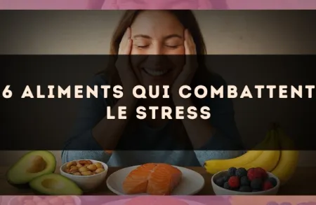 6 aliments qui combattent le stress