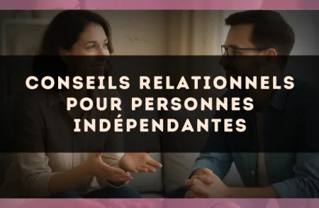 Conseils relationnels pour personnes indépendantes