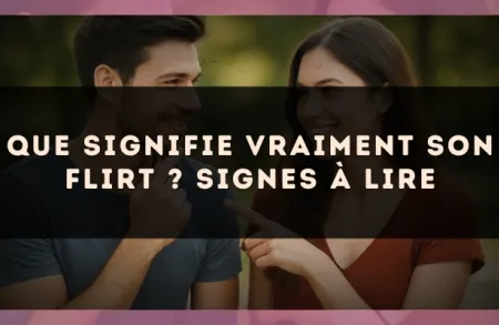 Que signifie vraiment son flirt ? signes à lire