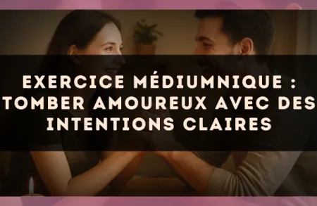 Exercice médiumnique : Tomber amoureux avec des intentions claires