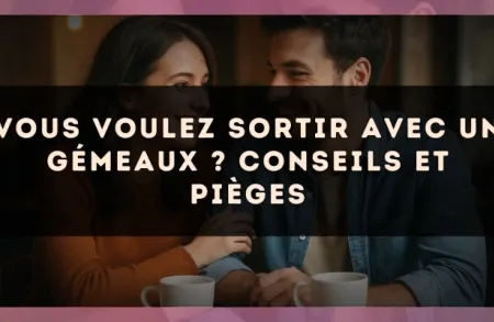 Vous voulez sortir avec un Gémeaux ? Conseils et pièges