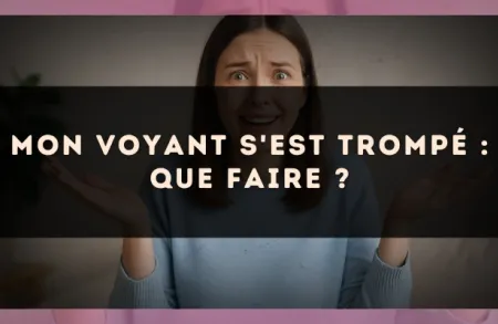 Mon voyant s'est trompé : que faire ?