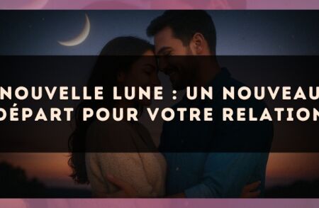 Nouvelle Lune : un nouveau départ pour votre relation