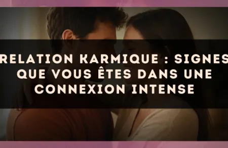 Relation karmique : signes que vous êtes dans une connexion intense