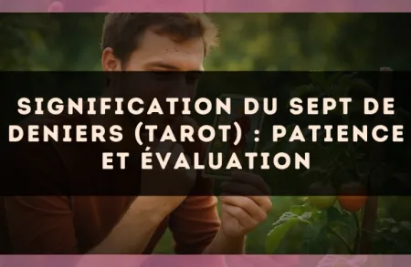 Signification du Sept de Deniers (tarot) : patience et évaluation