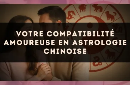 Votre compatibilité amoureuse en astrologie chinoise