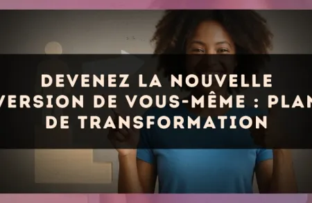 Devenez la nouvelle version de vous-même : plan de transformation