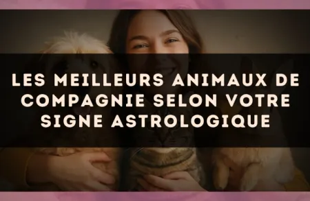 Les meilleurs animaux de compagnie selon votre signe astrologique