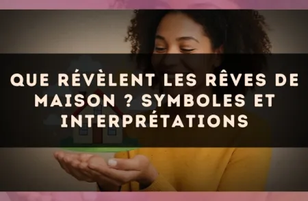 Que révèlent les rêves de maison ? symboles et interprétations