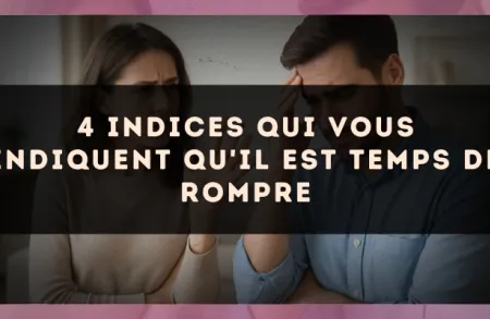4 indices qui vous indiquent qu'il est temps de rompre