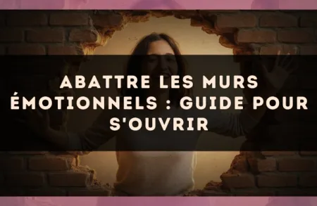 Abattre les murs émotionnels : guide pour s'ouvrir