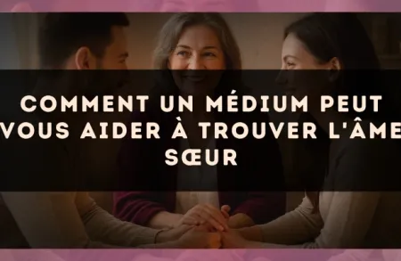 Comment un médium peut vous aider à trouver l'âme sœur