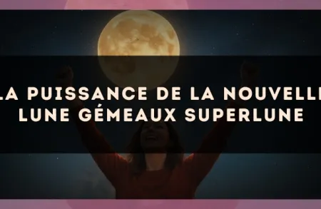 La puissance de la Nouvelle Lune Gémeaux superlune