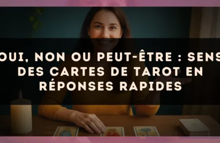Oui, non ou peut-être : sens des cartes de tarot en réponses rapides