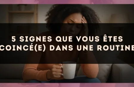 5 signes que vous êtes coincé(e) dans une routine