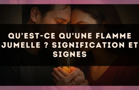 Qu'est-ce qu'une flamme jumelle ? Signification et signes