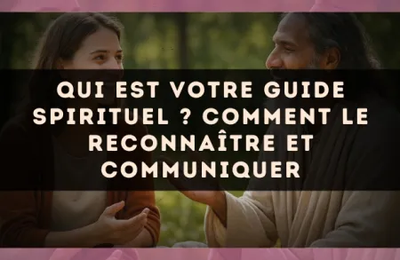 Qui est votre guide spirituel ? Comment le reconnaître et communiquer