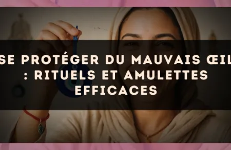 Se protéger du mauvais œil : rituels et amulettes efficaces