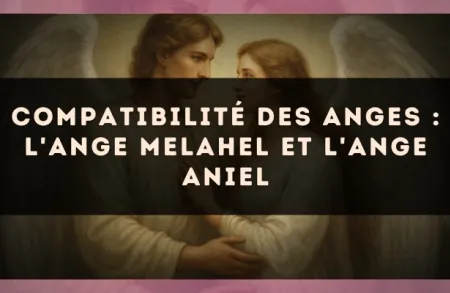 Compatibilité des anges : l'Ange Melahel et l'Ange Aniel