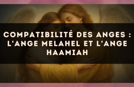 Compatibilité des anges : l'Ange Melahel et l'Ange Haamiah