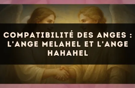 Compatibilité des anges : l'Ange Melahel et l'Ange Hahahel