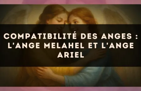 Compatibilité des anges : l'Ange Melahel et l'Ange Ariel