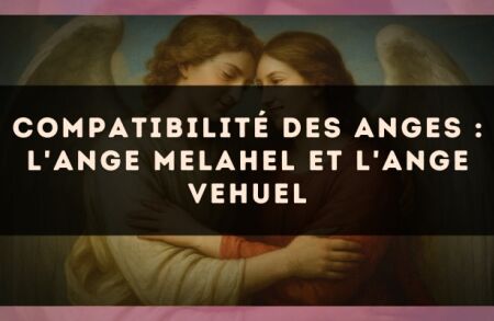 Compatibilité des anges : l'Ange Melahel et l'Ange Vehuel