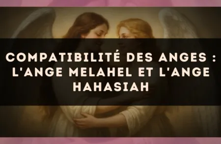 Compatibilité des anges : l'Ange Melahel et l'Ange Hahasiah
