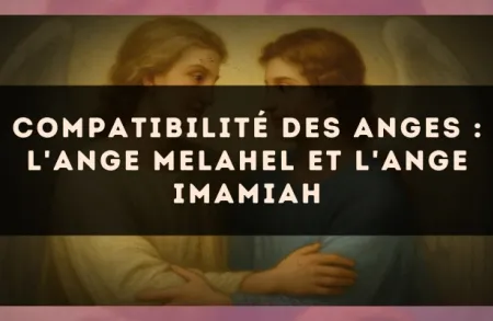 Compatibilité des anges : l'Ange Melahel et l'Ange Imamiah
