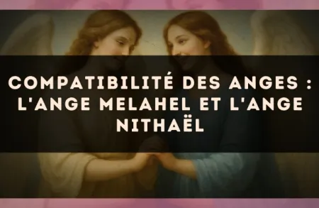 Compatibilité des anges : l'Ange Melahel et l'Ange Nithaël