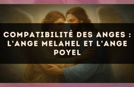 Compatibilité des anges : l'Ange Melahel et l'Ange Poyel