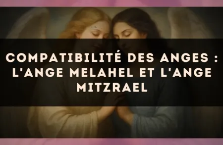 Compatibilité des anges : l'Ange Melahel et l'Ange Mitzrael