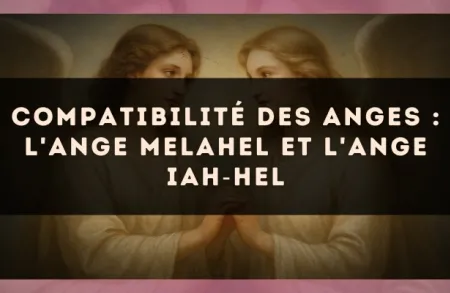 Compatibilité des anges : l'Ange Melahel et l'Ange Iah?Hel