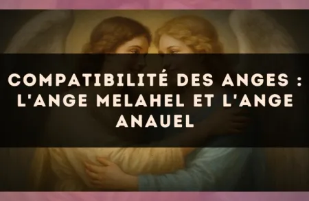 Compatibilité des anges : l'Ange Melahel et l'Ange Anauel
