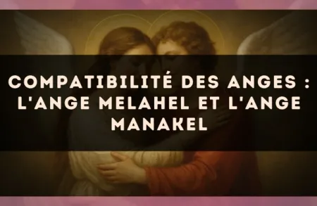 Compatibilité des anges : l'Ange Melahel et l'Ange Manakel
