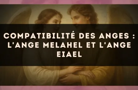 Compatibilité des anges : l'Ange Melahel et l'Ange Eiael